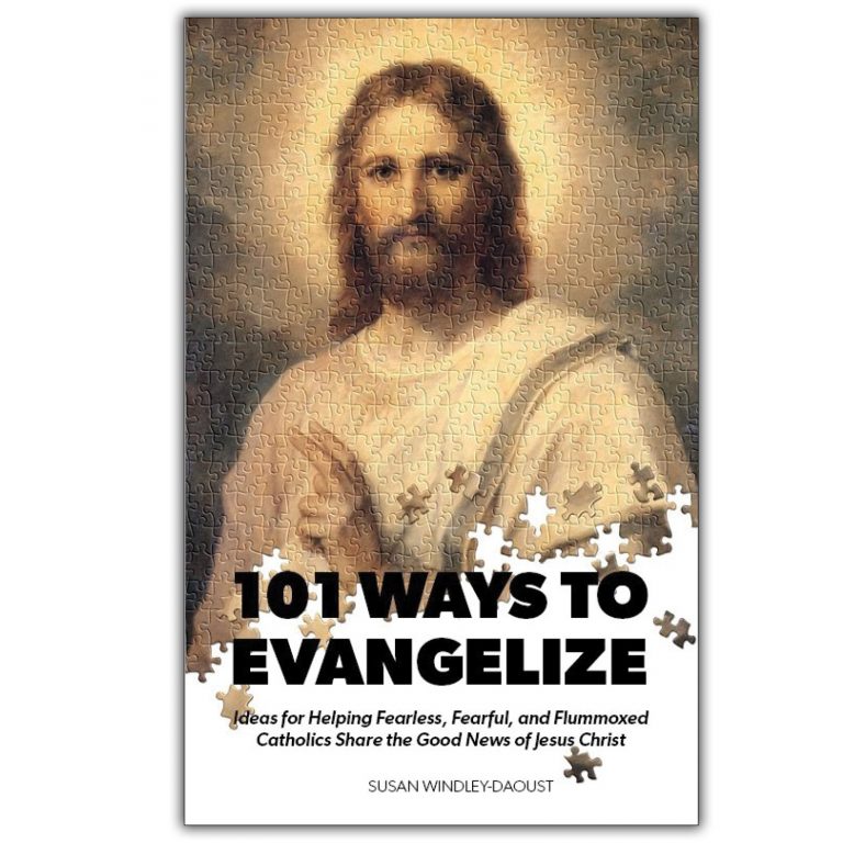 101 Ways to Evangelize: Ideas for Helping Fearless, Fearful, and Flummoxed  Catholics Share the Good News of Jesus Christ